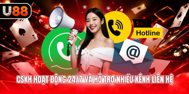 CSKH hoạt động 24/7 và hỗ trợ nhiều kênh liên hệ