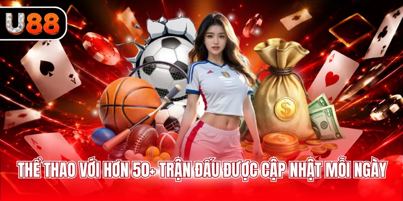 Thể thao với hơn 50+ trận đấu được cập nhật mỗi ngày